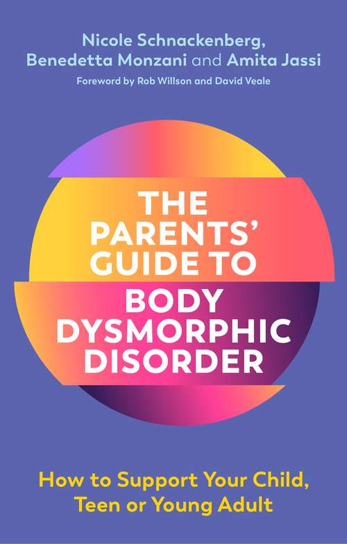 The Parents' Guide to Body Dysmorphic Disorder: How to Support Your Child, Teen or Young Adult
