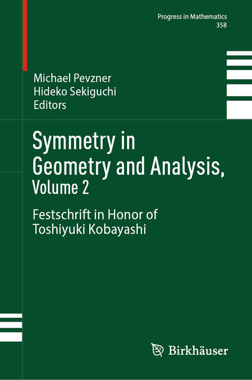 Book cover of Symmetry in Geometry and Analysis, Volume 2: Festschrift in Honor of Toshiyuki Kobayashi (Progress in Mathematics #358)
