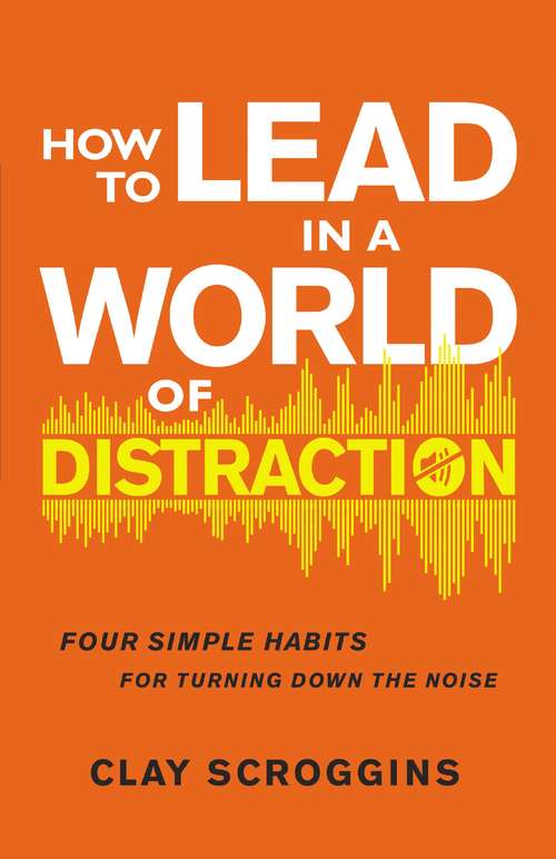 Book cover of How to Lead in a World of Distraction: Four Simple Habits for Turning Down the Noise