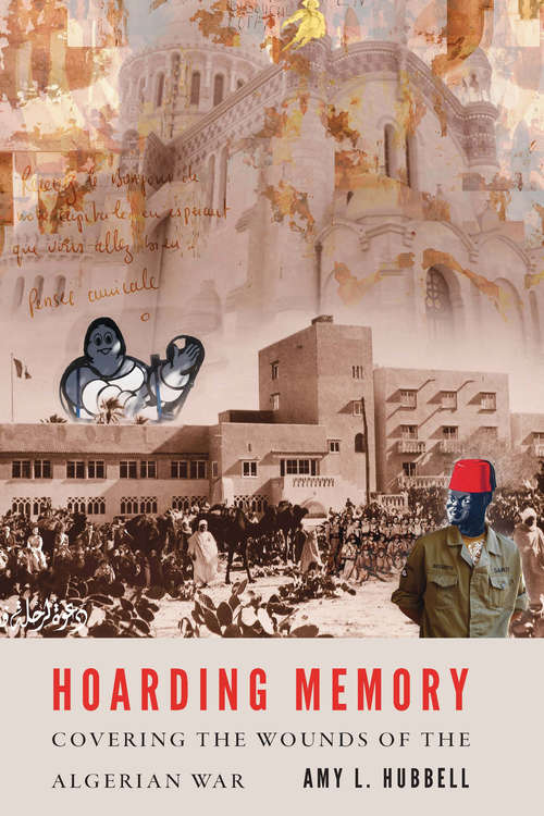 Book cover of Hoarding Memory: Covering the Wounds of the Algerian War