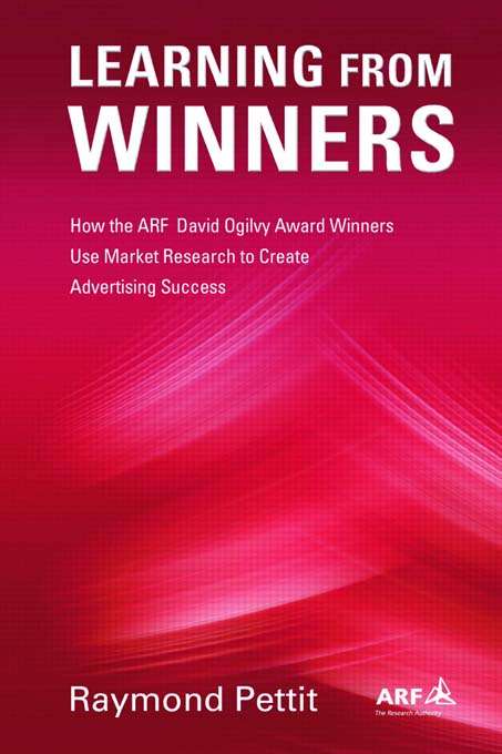 Learning From Winners: How the ARF Ogilvy Award Winners Use Market Research to Create Advertising Success
