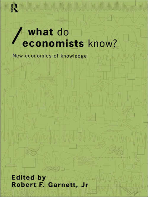 What do Economists Know?: New Economics of Knowledge (Economics as Social Theory)
