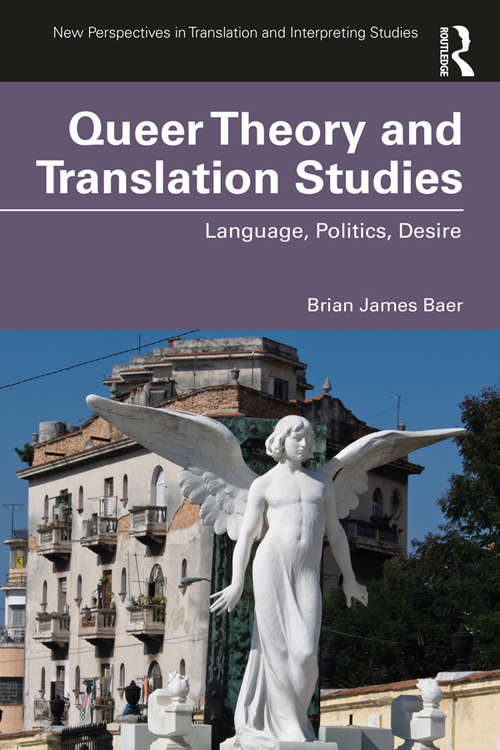 Queer Theory and Translation Studies: Language, Politics, Desire (New Perspectives in Translation and Interpreting Studies)