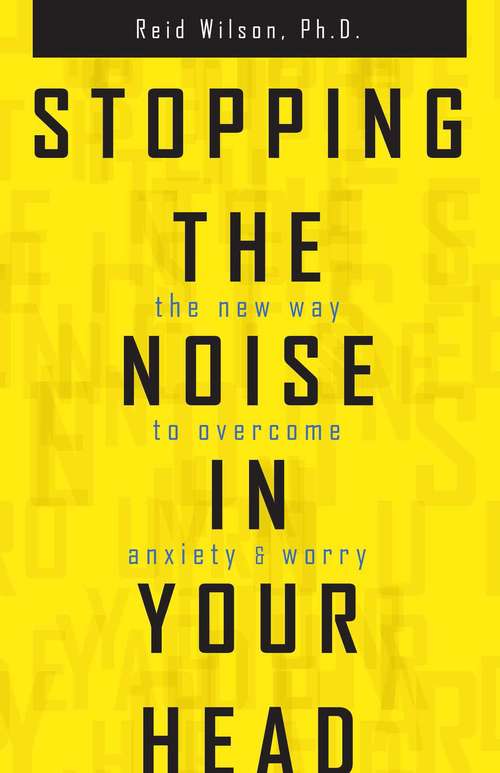 Book cover of Stopping the Noise in Your Head: The New Way to Overcome Anxiety and Worry