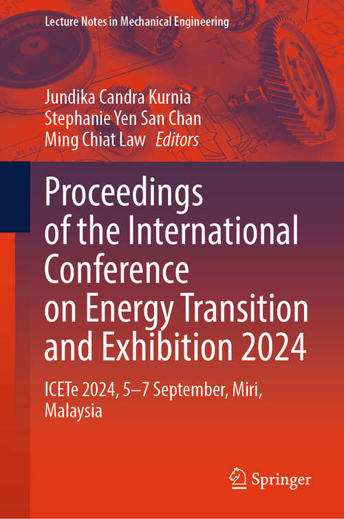Book cover of Proceedings of the International Conference on Energy Transition and Exhibition 2024: ICETe 2024, 5–7 September, Miri, Malaysia (Lecture Notes in Mechanical Engineering)