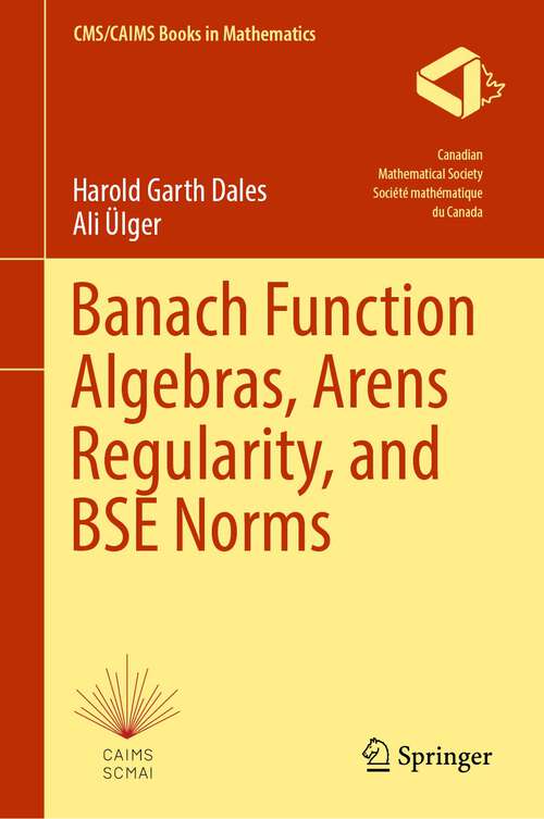Book cover of Banach Function Algebras, Arens Regularity, and BSE Norms (1st ed. 2024) (CMS/CAIMS Books in Mathematics #12)