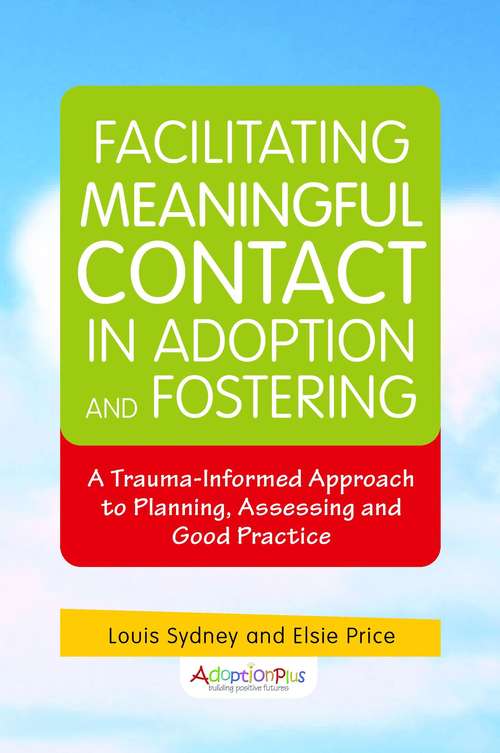 Facilitating Meaningful Contact in Adoption and Fostering: A Trauma-Informed Approach to Planning, Assessing and Good Practice