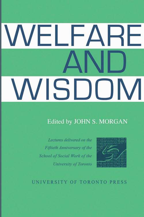 Welfare and Wisdom: Lectures Delivered On The Fiftieth Anniversary Of The School Of Social Work Of The University Of Toronto (The Royal Society of Canada Special Publications)