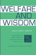Welfare and Wisdom: Lectures Delivered On The Fiftieth Anniversary Of The School Of Social Work Of The University Of Toronto (The Royal Society of Canada Special Publications)