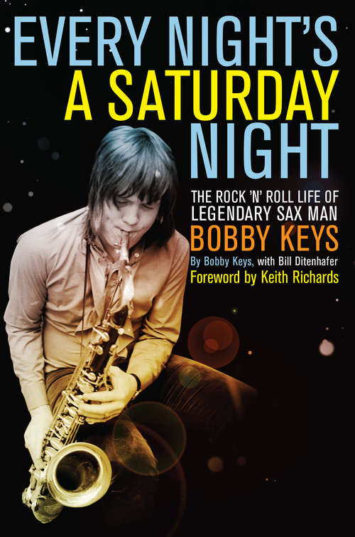 Book cover of Every Night's a Saturday Night: The Rock 'n' Roll Life of Legendary Sax Man Bobby Keys