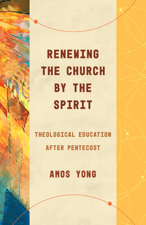 Renewing the Church by the Spirit: Theological Education after Pentecost (Theological Education between the Times)