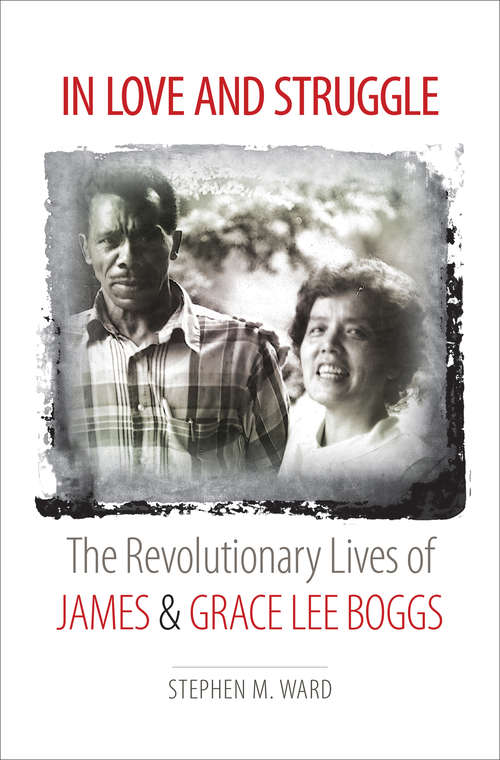 Book cover of In Love and Struggle: The Revolutionary Lives of James and Grace Lee Boggs (Justice, Power, and Politics)