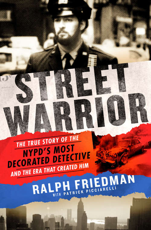 Street Warrior: The True Story of the NYPD's Most Decorated Detective and the Era That Created Him