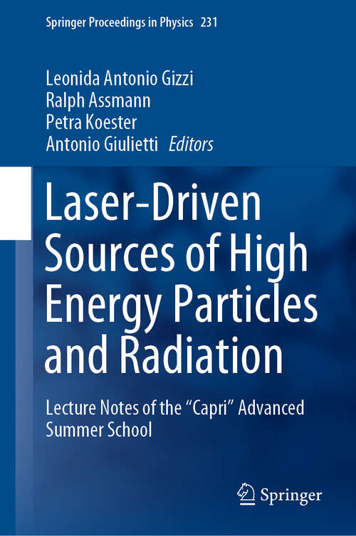 Laser-Driven Sources of High Energy Particles and Radiation: Lecture Notes Of The Capri Advanced Summer School (Springer Proceedings in Physics #231)
