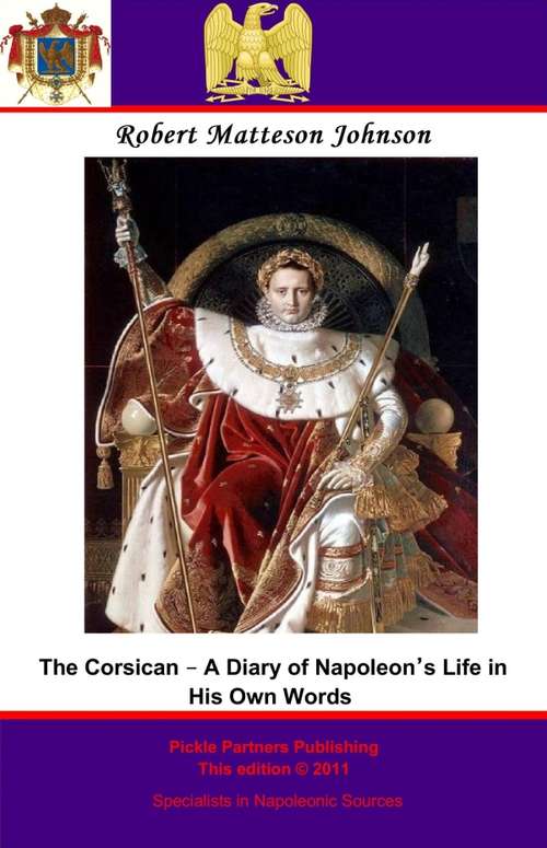 The Corsican – A Diary of Napoleon’s Life in His Own Words: A Diary Of Napoleon's Life In His Own Words... ...