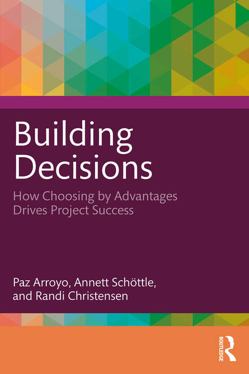 Book cover of Building Decisions: How Choosing by Advantages Drives Project Success (1)