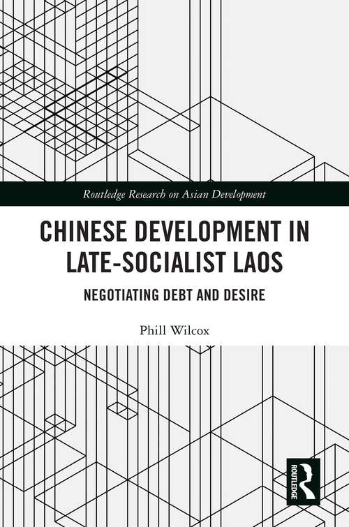 Book cover of Chinese Development in Late-Socialist Laos: Negotiating Debt and Desire (1) (Routledge Research on Asian Development)