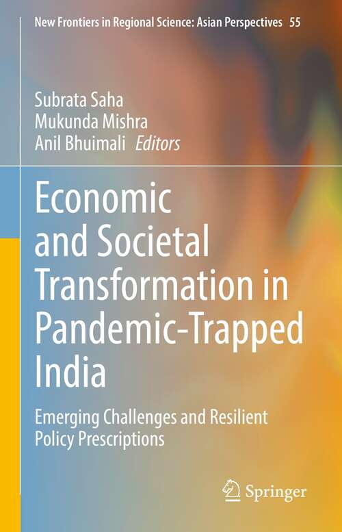 Book cover of Economic and Societal Transformation in Pandemic-Trapped India: Emerging Challenges and Resilient Policy Prescriptions (1st ed. 2022) (New Frontiers in Regional Science: Asian Perspectives #55)
