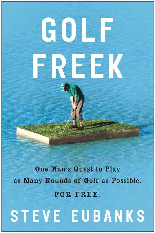 Book cover of Golf Freek: One Man's Quest to Play as Many Rounds of Golf as Possible. For Free.