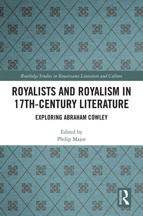 Royalists and Royalism in 17th-Century Literature: Exploring Abraham Cowley (Routledge Studies in Renaissance Literature and Culture)
