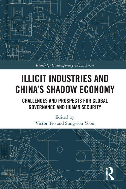 Book cover of Illicit Industries and China’s Shadow Economy: Challenges and Prospects for Global Governance and Human Security (Routledge Contemporary China Series)