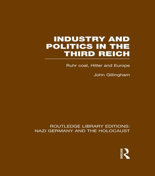 Book cover of Industry and Politics in the Third Reich: Ruhr Coal, Hitler and Europe (Routledge Library Editions: Nazi Germany and the Holocaust)