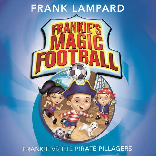 Book cover of Frankie vs The Pirate Pillagers: Book 1 (Frankie's Magic Football #1)