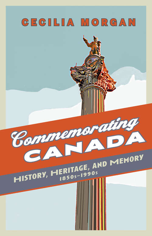 Book cover of Commemorating Canada: History, Heritage, and Memory, 1850s-1990s