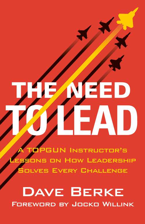 Book cover of The Need to Lead: A TOPGUN Instructor's Lessons on How Leadership Solves Every Challenge (Extreme Ownership Series)