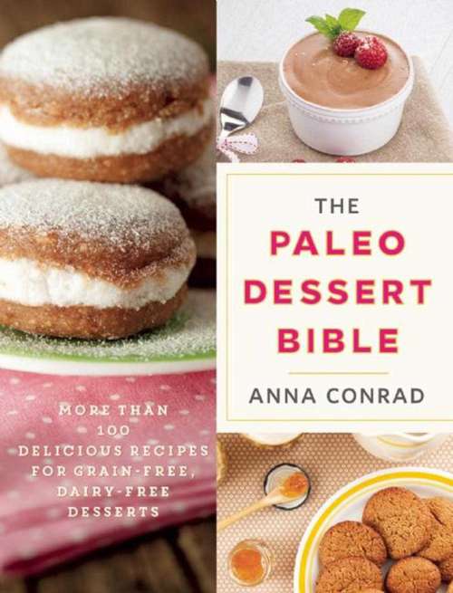 Book cover of The Paleo Dessert Bible: More Than 100 Delicious Recipes for Grain-Free, Dairy-Free Desserts