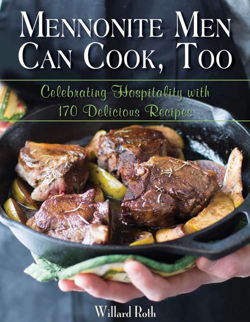 Book cover of Mennonite Men Can Cook, Too: Celebrating Hospitality with 170 Delicious Recipes