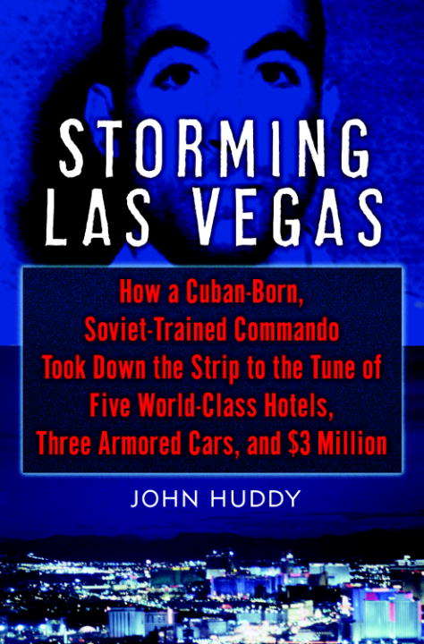 Book cover of Storming Las Vegas: How a Cuban-Born, Soviet-Trained Commando Took Down the Strip to the Tune of Five World-Class Hotels, Three Armored Cars, and $3 Million