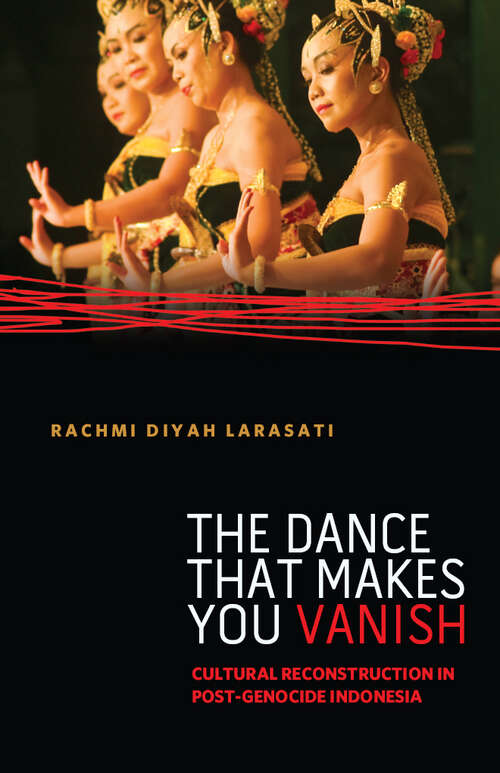 Book cover of The Dance That Makes You Vanish: Cultural Reconstruction in Post-Genocide Indonesia (Difference Incorporated)