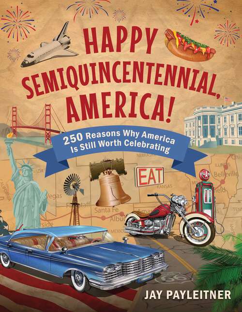Book cover of Happy Semiquincentennial, America!: 250 Reasons Why America Is Still Worth Celebrating