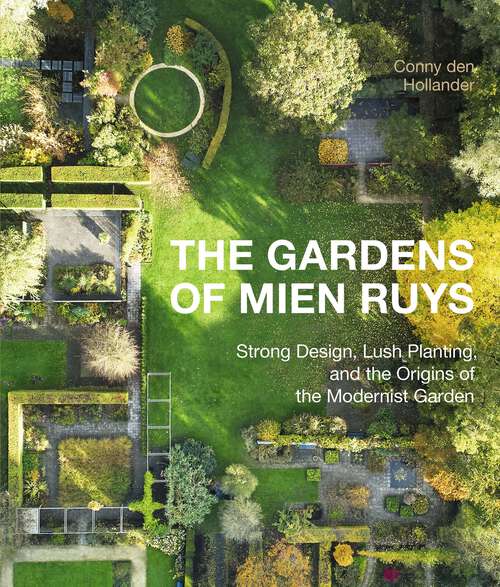 Book cover of The Gardens of Mien Ruys: Strong Design, Lush Planting, and the Origins of the Modernist Garden