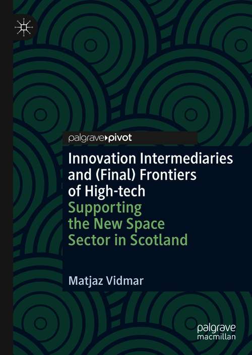 Book cover of Innovation Intermediaries and (Final) Frontiers of High-tech: Supporting the New Space Sector in Scotland (1st ed. 2020)