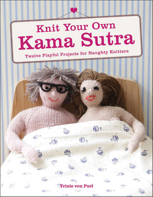 Book cover of Knit Your Own Kama Sutra: Twelve Playful Projects for Naughty Knitters