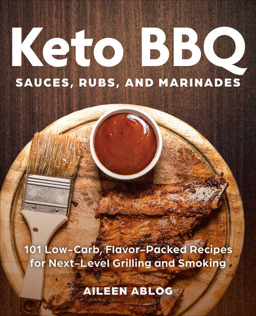 Book cover of Keto BBQ Sauces, Rubs, and Marinades: 101 Low-Carb, Flavor-Packed Recipes for Next-Level Grilling and Smoking
