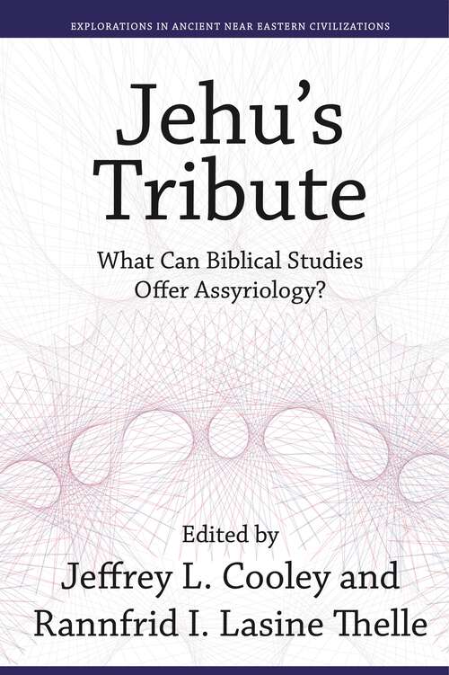 Book cover of Jehu’s Tribute: What Can Biblical Studies Offer Assyriology? (Explorations in Ancient Near Eastern Civilizations)
