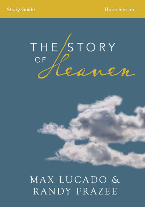 Book cover of The Story of Heaven Study Guide: Exploring the Hope and Promise of Eternity