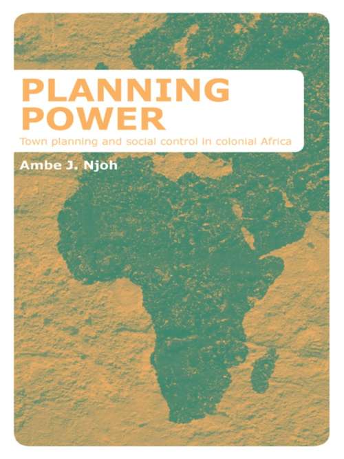 Book cover of Planning Power: Town Planning and Social Control in Colonial Africa