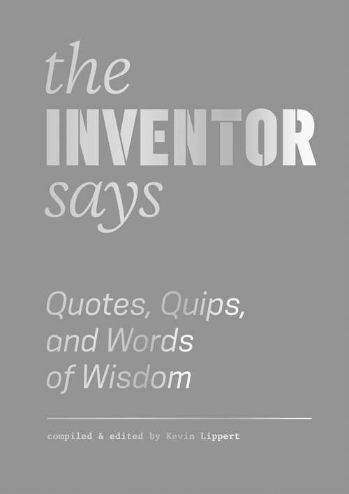 Book cover of The Inventor Says: Quotes, Quips and Words of Wisdom
