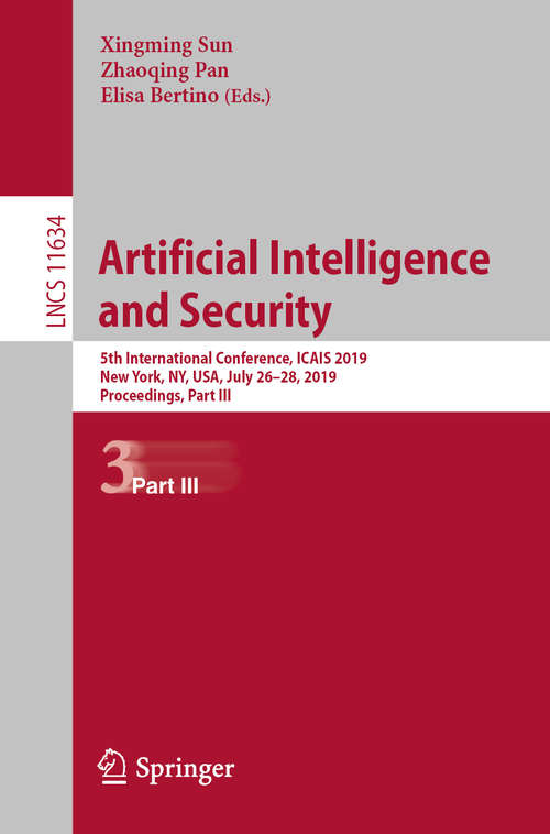 Artificial Intelligence and Security: 5th International Conference, ICAIS 2019, New York, NY, USA, July 26–28, 2019, Proceedings, Part III (Lecture Notes in Computer Science #11634)