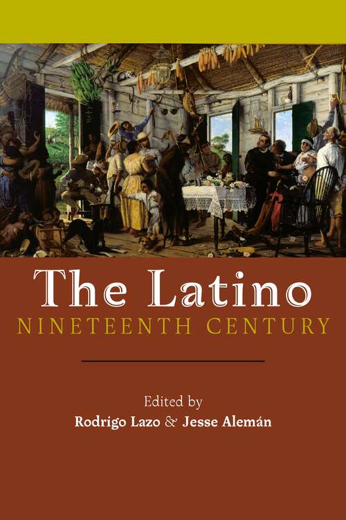 The Latino Nineteenth Century: Archival Encounters in American Literary History (America and the Long 19th Century #18)
