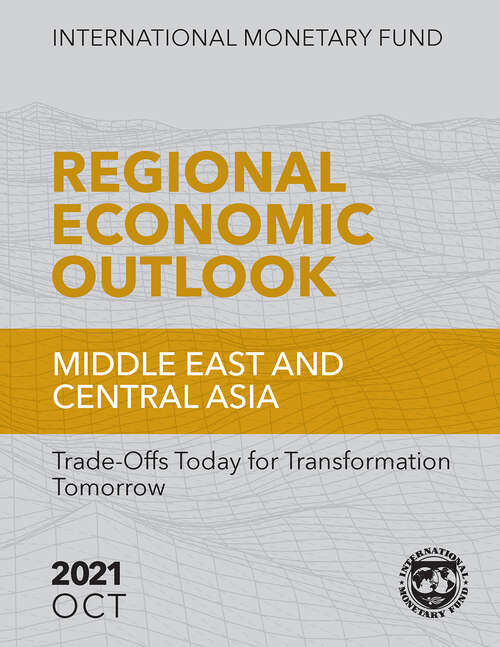 Regional Economic Outlook, October 2021, Middle East and Central Asia: Trade-Offs Today for Transformation Tomorrow (Regional Economic Outlook Ser.)