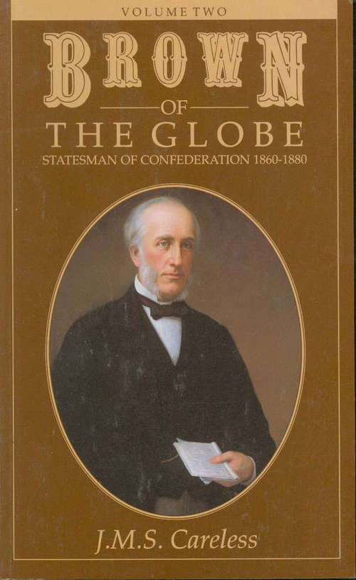 Book cover of Brown of the Globe: Statesman of Confederation 1860-1880