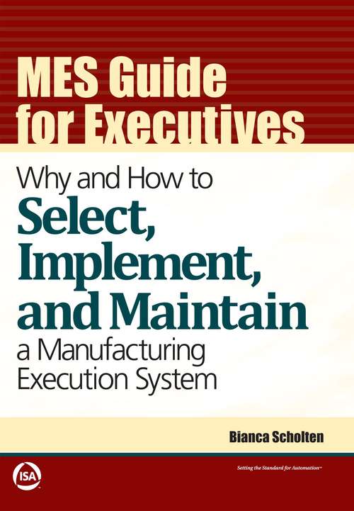 MES Guide for Executives: Why and How to Select, Implement, and Maintain a Manufacturing Execution System