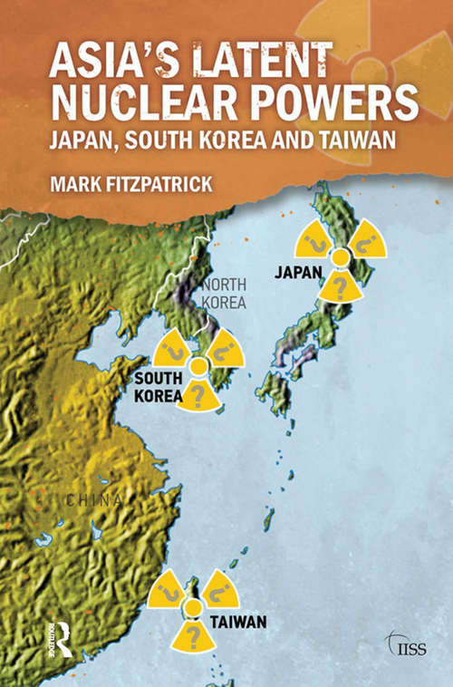 Book cover of Asia's Latent Nuclear Powers: Japan, South Korea and Taiwan (Adelphi Ser.)