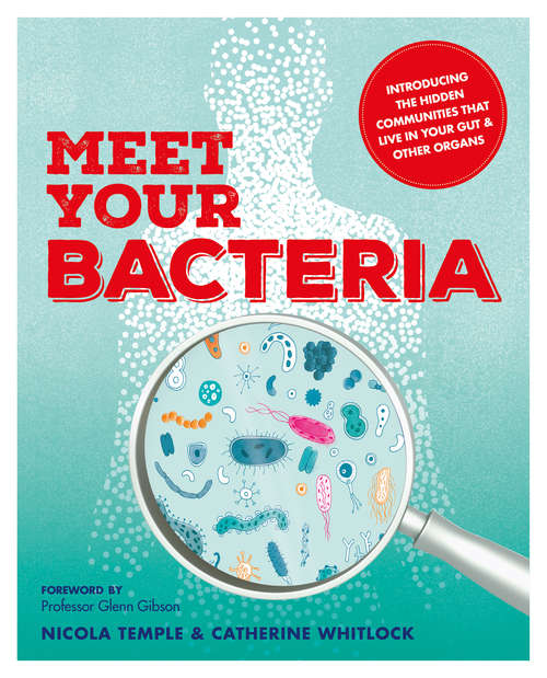 Meet Your Bacteria: The Hidden Communities That Live In Your Gut And Other Organs (Meet Your... Ser.)