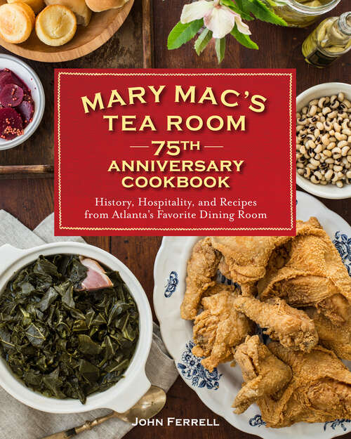 Mary Mac's Tea Room 75th Anniversary Cookbook: History, Hospitality, and Recipes from Atlanta's Favorite Dining Room